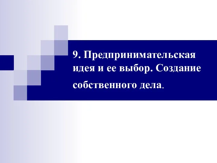 9. Предпринимательская идея и ее выбор. Создание собственного дела.