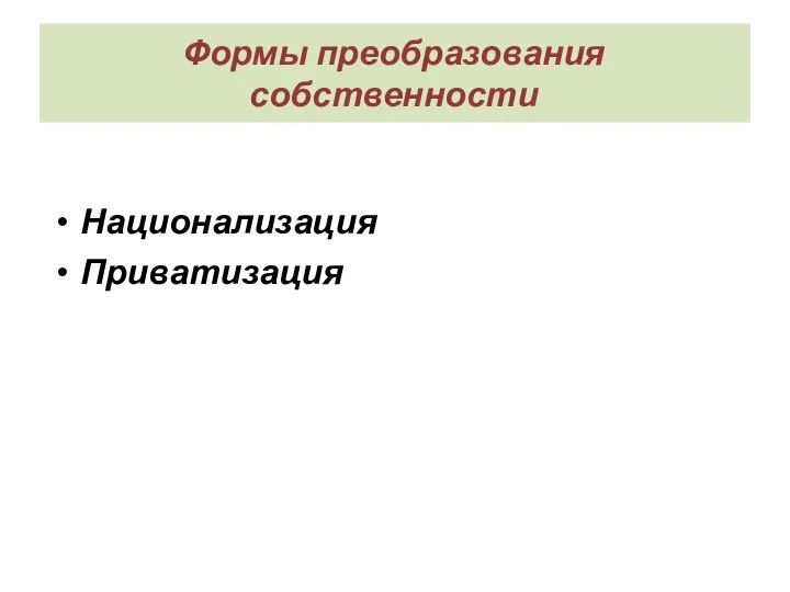 Формы преобразования собственности Национализация Приватизация