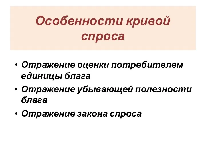 Особенности кривой спроса Отражение оценки потребителем единицы блага Отражение убывающей полезности блага Отражение закона спроса