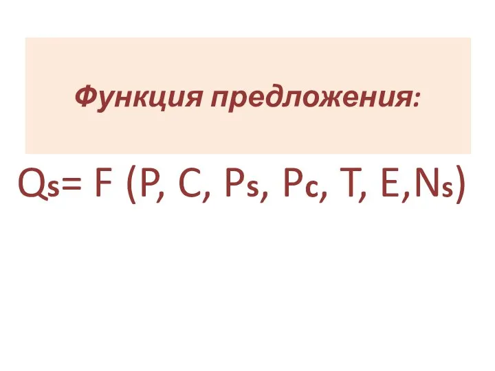 Функция предложения: Qs= F (P, C, Ps, Pc, T, E,Ns)