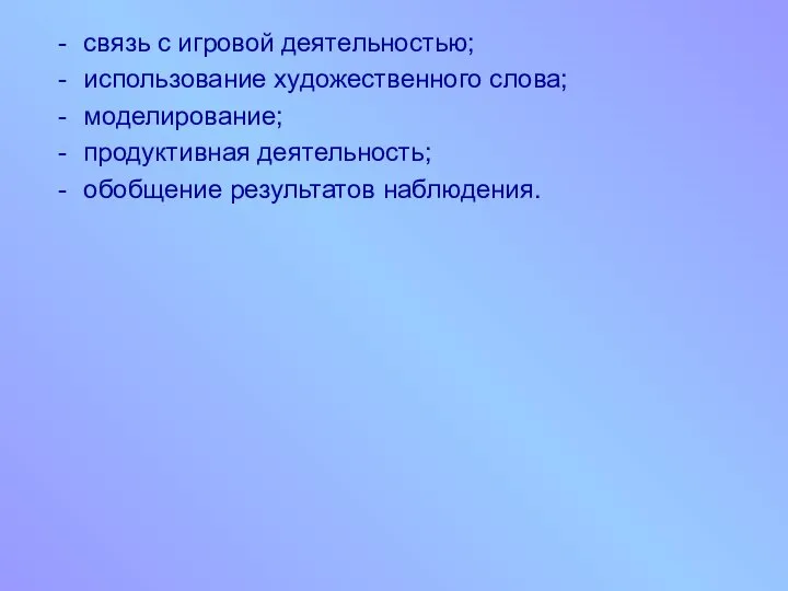 связь с игровой деятельностью; использование художественного слова; моделирование; продуктивная деятельность; обобщение результатов наблюдения.