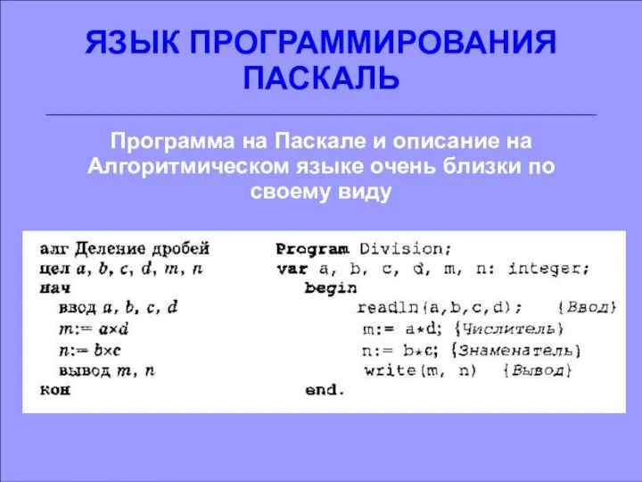 ЯЗЫК ПРОГРАММИРОВАНИЯ ПАСКАЛЬ Программа на Паскале и описание на Алгоритмическом языке очень близки по своему виду