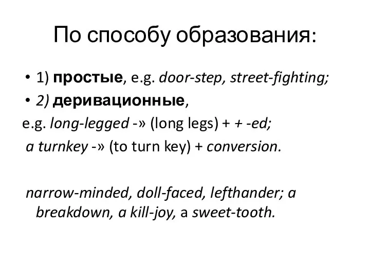 По способу образования: 1) простые, e.g. door-step, street-fighting; 2) деривационные, e.g.