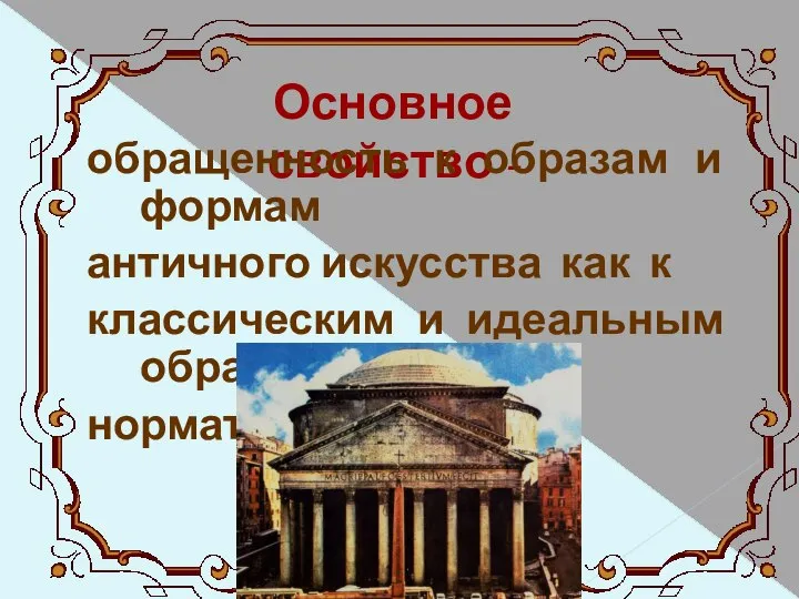 Основное свойство - обращенность к образам и формам античного искусства как