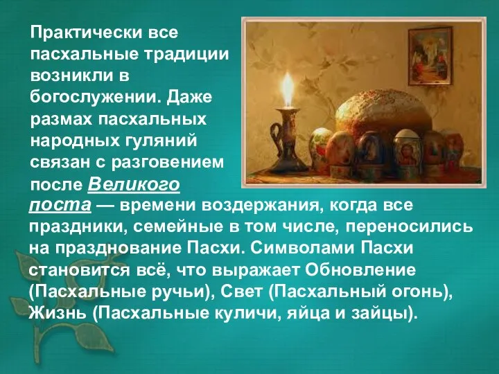 Практически все пасхальные традиции возникли в богослужении. Даже размах пасхальных народных