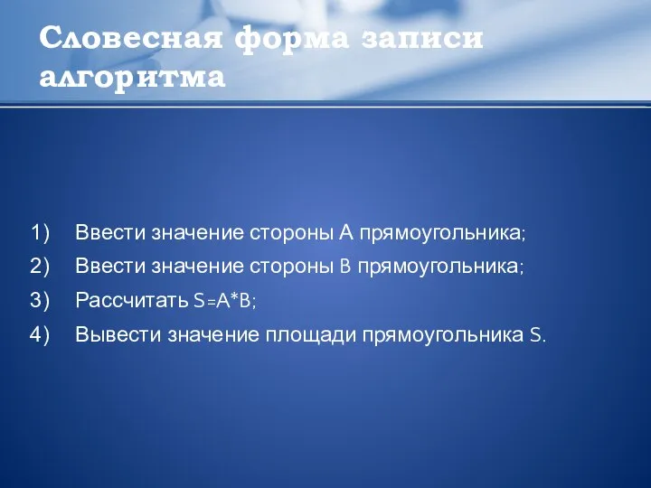 Словесная форма записи алгоритма Ввести значение стороны А прямоугольника; Ввести значение