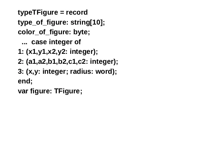 typeTFigure = record type_of_figure: string[10]; color_of_figure: byte; ... case integer of