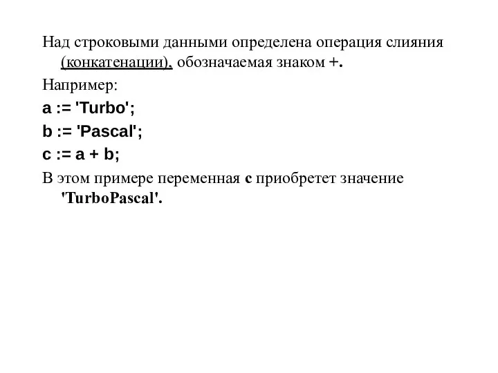 Над строковыми данными определена операция слияния (конкатенации), обозначаемая знаком +. Например: