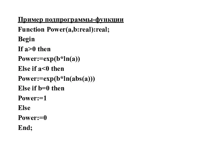 Пример подпрограммы-функции Function Power(a,b:real):real; Begin If a>0 then Power:=exp(b*ln(a)) Else if