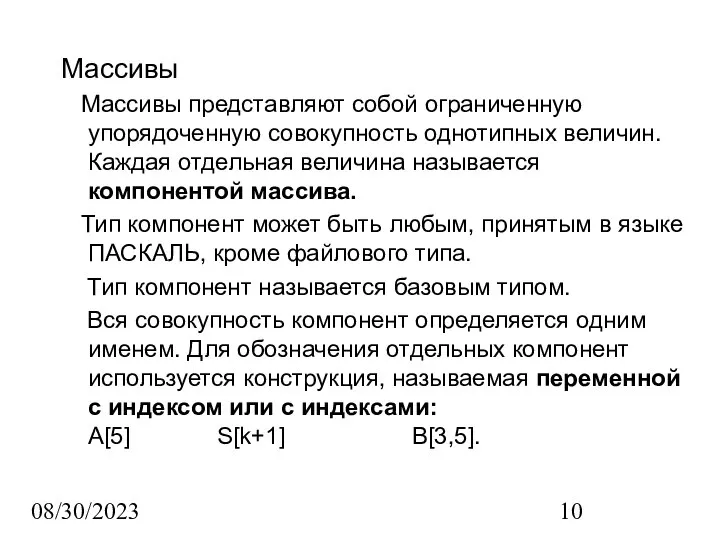 08/30/2023 Массивы Массивы представляют собой ограниченную упорядоченную совокупность однотипных величин. Каждая