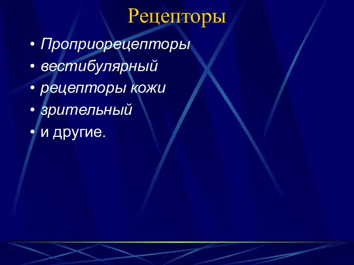 Рецепторы Проприорецепторы вестибулярный рецепторы кожи зрительный и другие.