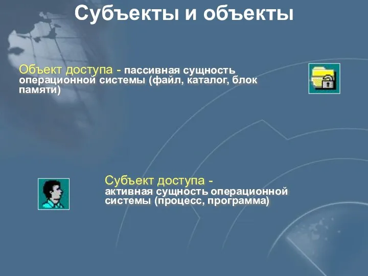 Субъекты и объекты Объект доступа - пассивная сущность операционной системы (файл,