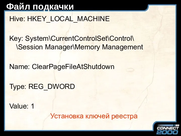 Файл подкачки Hive: HKEY_LOCAL_MACHINE Key: System\CurrentControlSet\Control\ \Session Manager\Memory Management Name: ClearPageFileAtShutdown