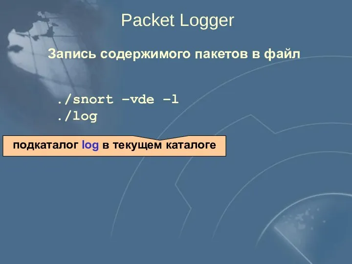 Packet Logger Запись содержимого пакетов в файл ./snort –vde –l ./log подкаталог log в текущем каталоге