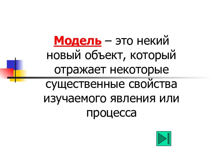 Модель – это некий новый объект, который отражает некоторые существенные свойства изучаемого явления или процесса