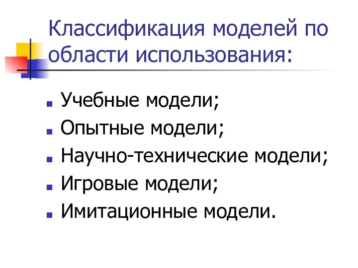 Классификация моделей по области использования: Учебные модели; Опытные модели; Научно-технические модели; Игровые модели; Имитационные модели.