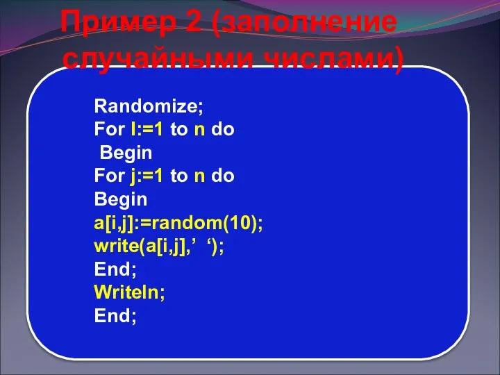 Пример 2 (заполнение случайными числами) Randomize; For I:=1 to n do