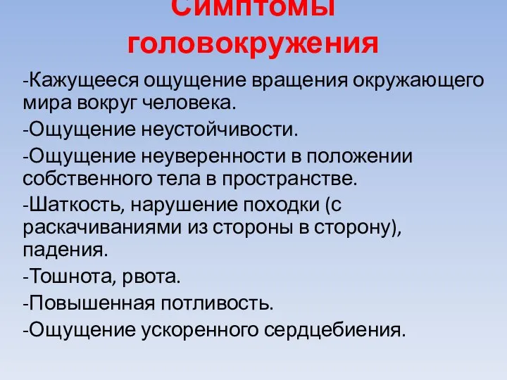 Симптомы головокружения -Кажущееся ощущение вращения окружающего мира вокруг человека. -Ощущение неустойчивости.