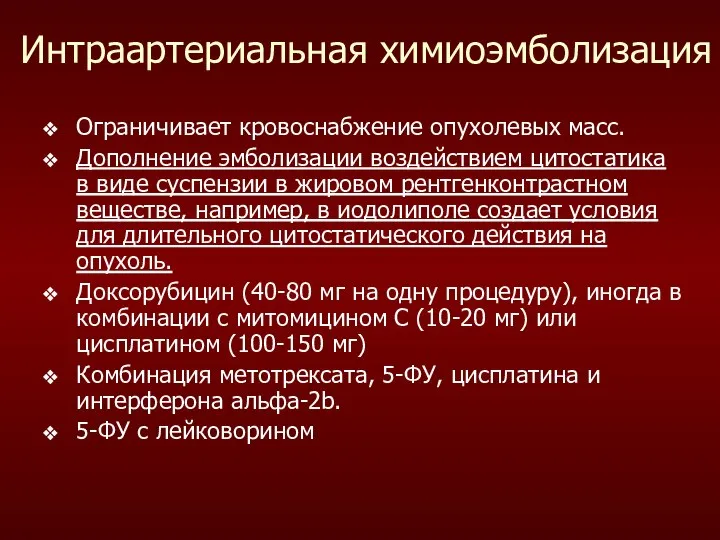 Интраартериальная химиоэмболизация Ограничивает кровоснабжение опухолевых масс. Дополнение эмболизации воздействием цитостатика в