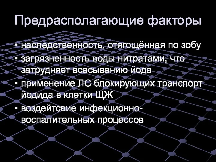 Предрасполагающие факторы наследственность, отягощённая по зобу загрязненность воды нитратами, что затрудняет