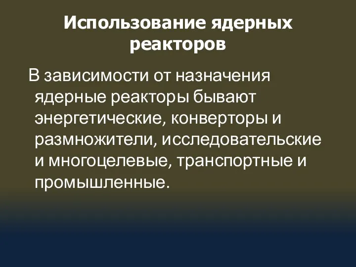 Использование ядерных реакторов В зависимости от назначения ядерные реакторы бывают энергетические,