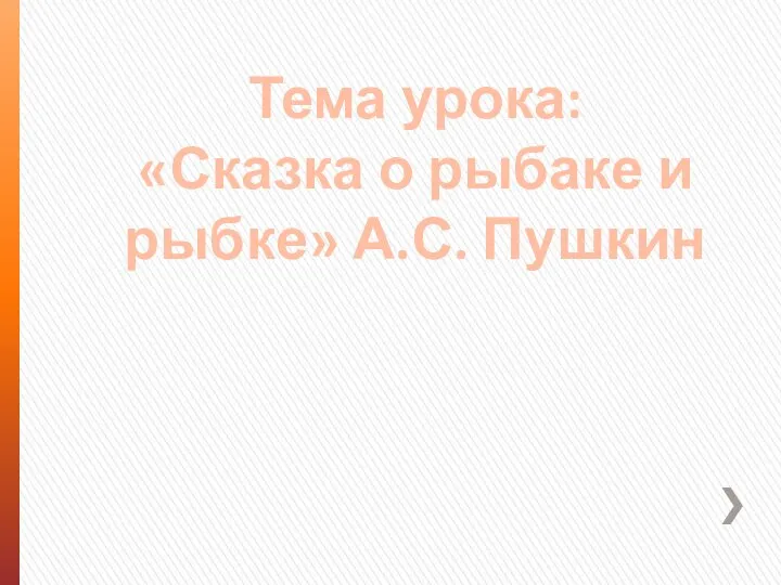 Тема урока: «Сказка о рыбаке и рыбке» А.С. Пушкин