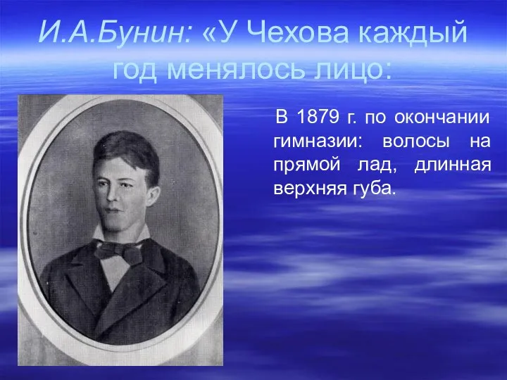 И.А.Бунин: «У Чехова каждый год менялось лицо: В 1879 г. по