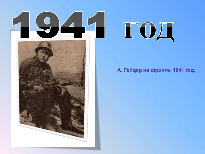 А. Гайдар на фронте. 1941 год. 1941 год