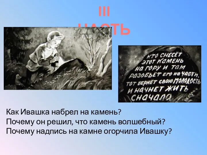 III ЧАСТЬ Как Ивашка набрел на камень? Почему он решил, что