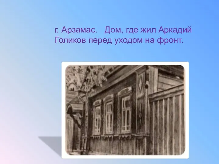 г. Арзамас. Дом, где жил Аркадий Голиков перед уходом на фронт.