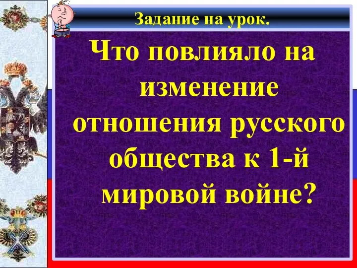 Задание на урок. Что повлияло на изменение отношения русского общества к 1-й мировой войне?