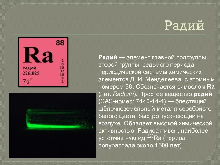 Радий Ра́дий — элемент главной подгруппы второй группы, седьмого периода периодической