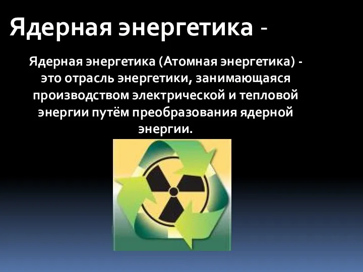 Ядерная энергетика - Ядерная энергетика (Атомная энергетика) - это отрасль энергетики,
