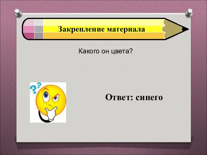 Закрепление материала Какого он цвета? Ответ: синего