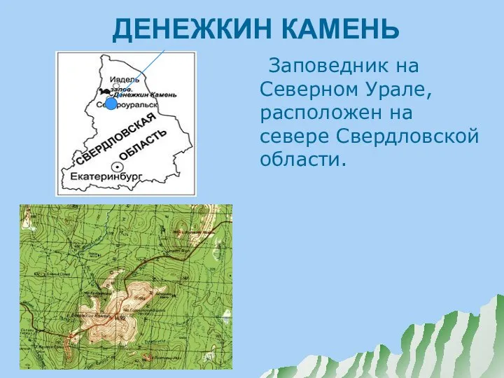 ДЕНЕЖКИН КАМЕНЬ Заповедник на Северном Урале, расположен на севере Свердловской области.