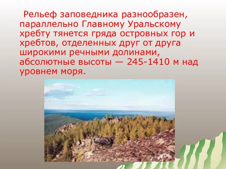 Рельеф заповедника разнообразен, параллельно Главному Уральскому хребту тянется гряда островных гор