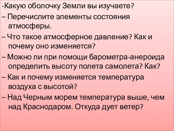 -Какую оболочку Земли вы изучаете? – Перечислите элементы состояния атмосферы. –