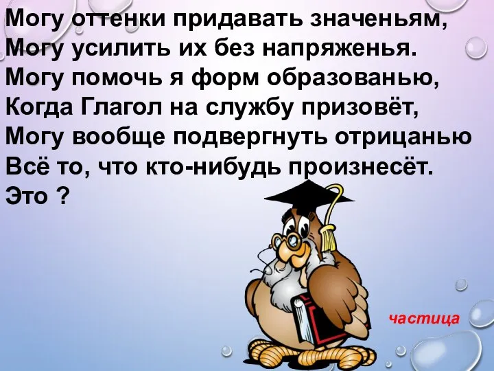 Могу оттенки придавать значеньям, Могу усилить их без напряженья. Могу помочь