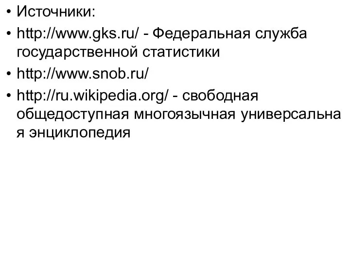 Источники: http://www.gks.ru/ - Федеральная служба государственной статистики http://www.snob.ru/ http://ru.wikipedia.org/ - свободная общедоступная многоязычная универсальная энциклопедия