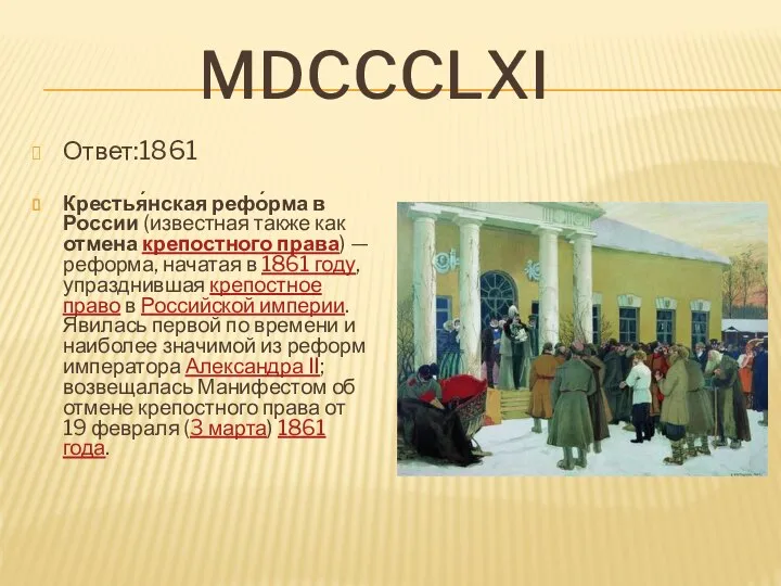 MDccclxi Ответ:1861 Крестья́нская рефо́рма в России (известная также как отмена крепостного