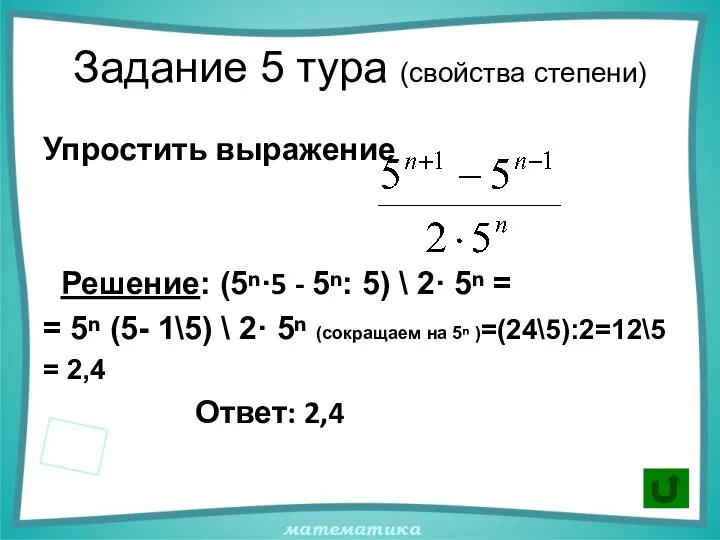 Задание 5 тура (свойства степени) Упростить выражение Решение: (5ⁿ·5 - 5ⁿ: