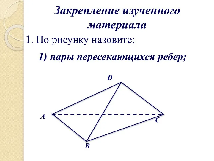 1) пары пересекающихся ребер; 1. По рисунку назовите: Закрепление изученного материала