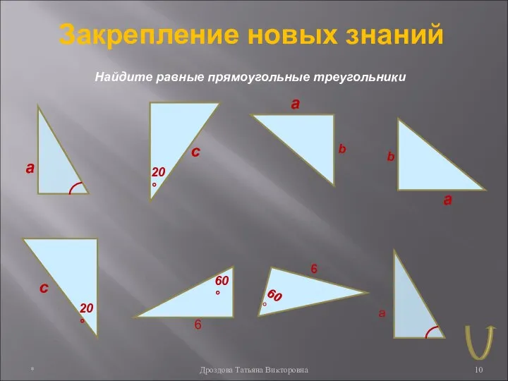 * Дроздова Татьяна Викторовна Найдите равные прямоугольные треугольники Закрепление новых знаний