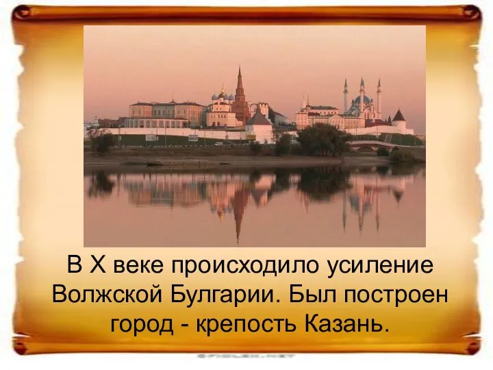 В X веке происходило усиление Волжской Булгарии. Был построен город - крепость Казань.