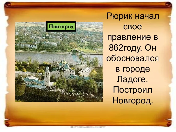 Рюрик начал свое правление в 862году. Он обосновался в городе Ладоге. Построил Новгород. Новгород