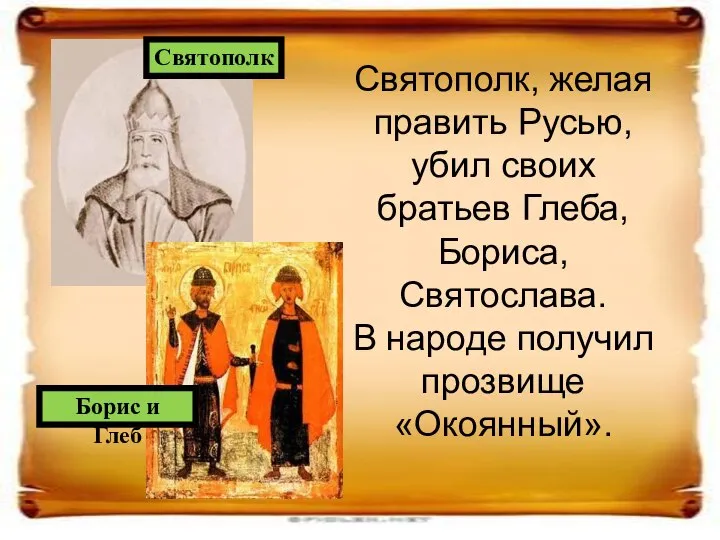 Святополк, желая править Русью, убил своих братьев Глеба, Бориса, Святослава. В