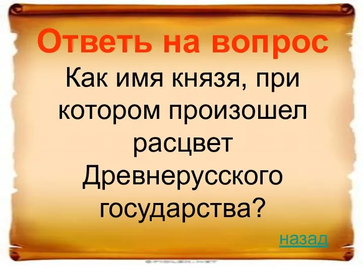 Ответь на вопрос Как имя князя, при котором произошел расцвет Древнерусского государства? назад