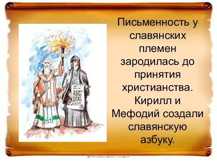 Письменность у славянских племен зародилась до принятия христианства. Кирилл и Мефодий создали славянскую азбуку.