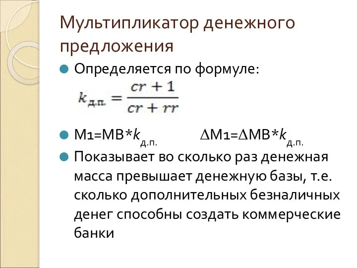 Мультипликатор денежного предложения Определяется по формуле: M1=MB*kд.п. ΔM1=ΔMB*kд.п. Показывает во сколько