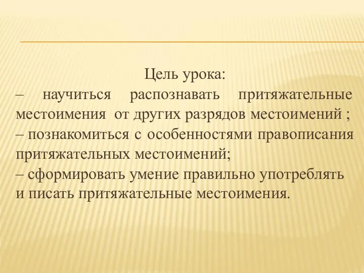 Цель урока: – научиться распознавать притяжательные местоимения от других разрядов местоимений